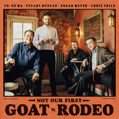 YO-YO MA, STUART DUNCAN, EDGAR MEYER, CHRIS THILE – NOT OUR FIRST GOAT RODEO – AVAILABLE NOW